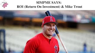 SimpMe Says: ROI (Return On Investments) & Mike Trout’s Contract Extension.