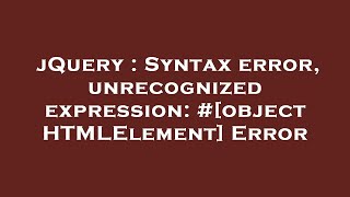 jQuery : Syntax error, unrecognized expression: #[object HTMLElement] Error