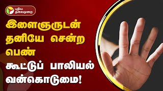 இளைஞருடன் தனியே சென்ற பெண் கூட்டுப் பாலியல் வன்கொடுமை | Sivagangai | PTT