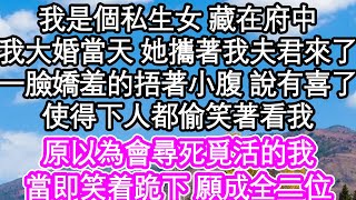 我是個私生女 藏在府中，我大婚當天 她攜著我夫君來了，一臉嬌羞的捂著小腹 說有喜了，使得下人都偷笑著看我，原以為會尋死覓活的我，當即跪下 願成全二位| #為人處世#生活經驗#情感故事#養老#退休