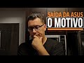 SAÍDA DA ASUS | O MOTIVO