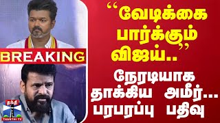 #Breaking : ``வேடிக்கை பார்க்கும் விஜய்..'' நேரடியாக தாக்கிய அமீர்... பரபரப்பு பதிவு