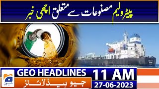 Geo Headlines Today 11 AM | Russian ship loaded with crude oil reached Karachi port | 27th June 2023