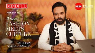 Mindful Presents: When Fashion Meets Culture | Mohsin Naveed Ranjha | MM Talks