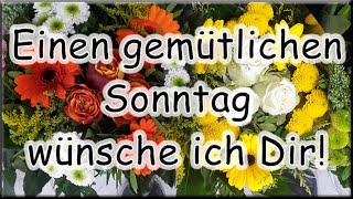 Einen gemütlichen Sonntag wünsche ich dir!