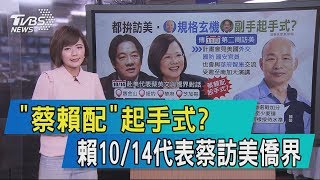 【說政治】「蔡賴配」起手式？賴10/14代表蔡訪美僑界