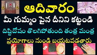 ఆదివారం మీ గుమ్మం పైన దీనిని కట్టండి దిష్టి దోషం తొలగిపోతుంది తంత్ర మంత్ర ప్రయోగాలు నుండి బయటపడతారు