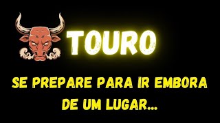 ♉️TOURO😮SE PREPARE PARA IR EMBORA DE UM LUGAR...