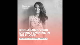 Reclaiming Your Divine Feminine - Special Guest Chantal Landreville