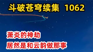 斗破苍穹续集之无上之境：第1062集 萧炎的神劫， 居然是和云韵做那事