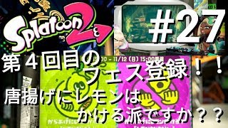 【スプラトゥーン２】#27 第４回目のフェス登録!!唐揚げにレモンはかける派ですか？？【Nintendo Switch】