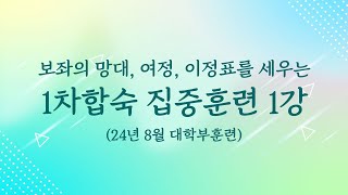 1차합숙 집중훈련 1강_(보좌의 망대, 여정, 이정표 세우는) _ (24년8월 대학부훈련)