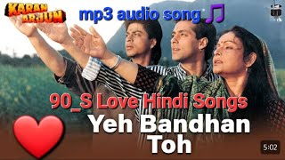 Yeh Bandhan Toh pyaar ka bandhan h |Karan Arjun | 90_S Love Hindi Songs | mp3 audio song 🎵 #oldsong