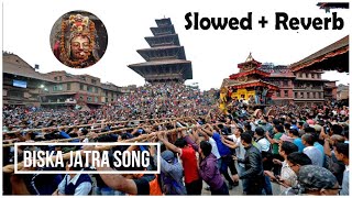 Biska Jatra Song [ Slowed + Reverb ] - Bisket Jatra