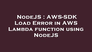 NodeJS : AWS-SDK Load Error in AWS Lambda function using NodeJS