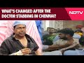 Chennai Doctor News | What's Changed After The Doctor Stabbing In Chennai?