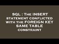 SQL : The INSERT statement conflicted with the FOREIGN KEY SAME TABLE constraint