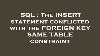 SQL : The INSERT statement conflicted with the FOREIGN KEY SAME TABLE constraint