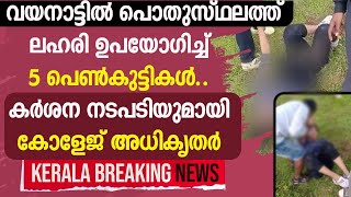 ലഹരിയിൽ 5 പെൺകുട്ടികൾ.. കർശന നടപടിയുമായി കോളേജ് | WAYANAD | GIRLS | STUDENTS | COLLEGE | GOODNESS TV