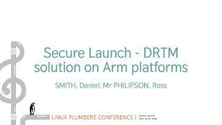 Secure Launch - DRTM solution on Arm platforms - SMITH Daniel,Mr PHILIPSON Ross