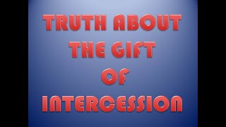 THE TRUTH ABOUT THE GIFT OF INTERCESSION