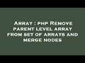 Array : php Remove parent level array from set of arrays and merge nodes