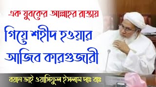 এক যুবকের আল্লাহর রাস্তায় গিয়ে শহীদ হওয়ার আজিব কারগুজারী বয়ান ভাই ওয়াসিফুল ইসলাম দাঃ বাঃ