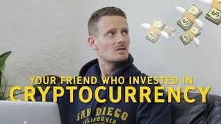 Your Friend Who Invested In Cryptocurrency