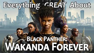 Everything GREAT About Black Panther: Wakanda Forever!