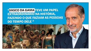 “Vasco da Gama teve um papel extraordinário, fazendo o que faziam as pessoas do tempo dele”