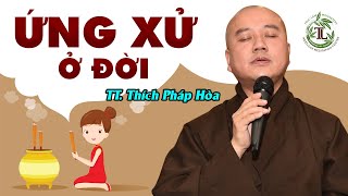 Những lẽ Ứng Xử Ở Đời rất hay - Thầy Thích Pháp Hòa