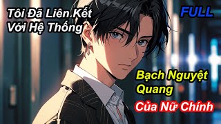 FULL Tôi Đã Liên Kết Với Hệ Thống Bạch Nguyệt Quang Của Nữ Chính