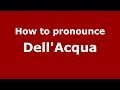 How to pronounce Dell'Acqua (Italian/Italy) - PronounceNames.com