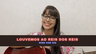 325 - Louvemos ao Rei dos reis (Hino CCB) Vanessa Nogueira