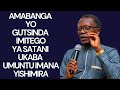 AMABANGA YO GUTSINDA IMITEGO YA SATANI UKABA UMUNTU IMANA YISHIMIRA ---- Pst  ANTOINE RUTAYISIRE