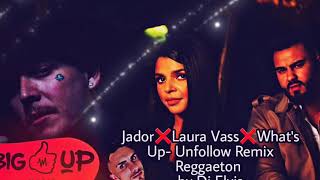 Jador❌Laura Vass❌What's Up- Unfollow Remix Reggaeton by Dj Elvis
