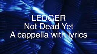 LEDGER Not Dead Yet A cappella with lyrics