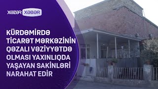 Kürdəmirdə ticarət mərkəzinin qəzalı vəziyyətdə olması yaxınlıQda yaşayan sakinləri narahat edir