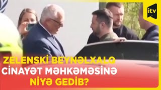 Ukrayna Prezidenti Volodimir Zelenski Haaqa Beynəlxalq Cinayət Məhkəməsinə gedib