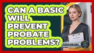 Can A Basic Will Prevent Probate Problems?
