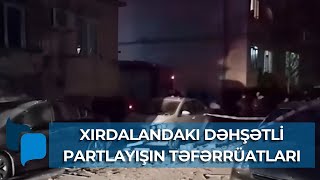 Xırdalanda yaşayış binasında dəhşətli PARTLAYIŞ: Yaralıların son durumu açıqlandı