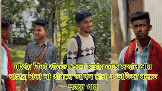 বাপের টাকা থাকলে ছেলে চাচার কাছে সম্মান পায় বাপের টাকা না থাকলে আপন চাচা ও ভাতিজা বলতে লজ্জা পায়