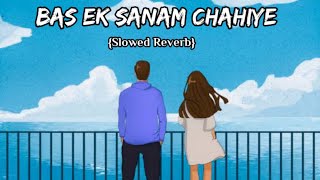 Bas Ek Sanam Chahiye || Slowed+ Reverb || Kumar Sanu @kumarsanuand90severgreenso40