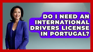 Do I Need An International Drivers License In Portugal? - Iberian Wonders