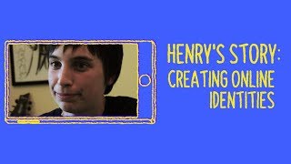 Henry's Story: Creating Online Identities