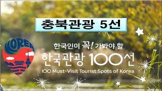 한국관광100선 충북 5선 / 100 Must-Visit Tourist Spots of Korea in Chungbuk