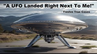 "A UFO Landed Right Next to Me!" Twelve True Cases