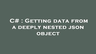 C# : Getting data from a deeply nested json object