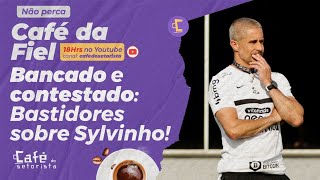 Café da Fiel: Bancado e contestado! Bastidores de Sylvinho no Corinthians!