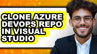 How to Clone Azure Devops Repo in Visual Studio - Step by Step